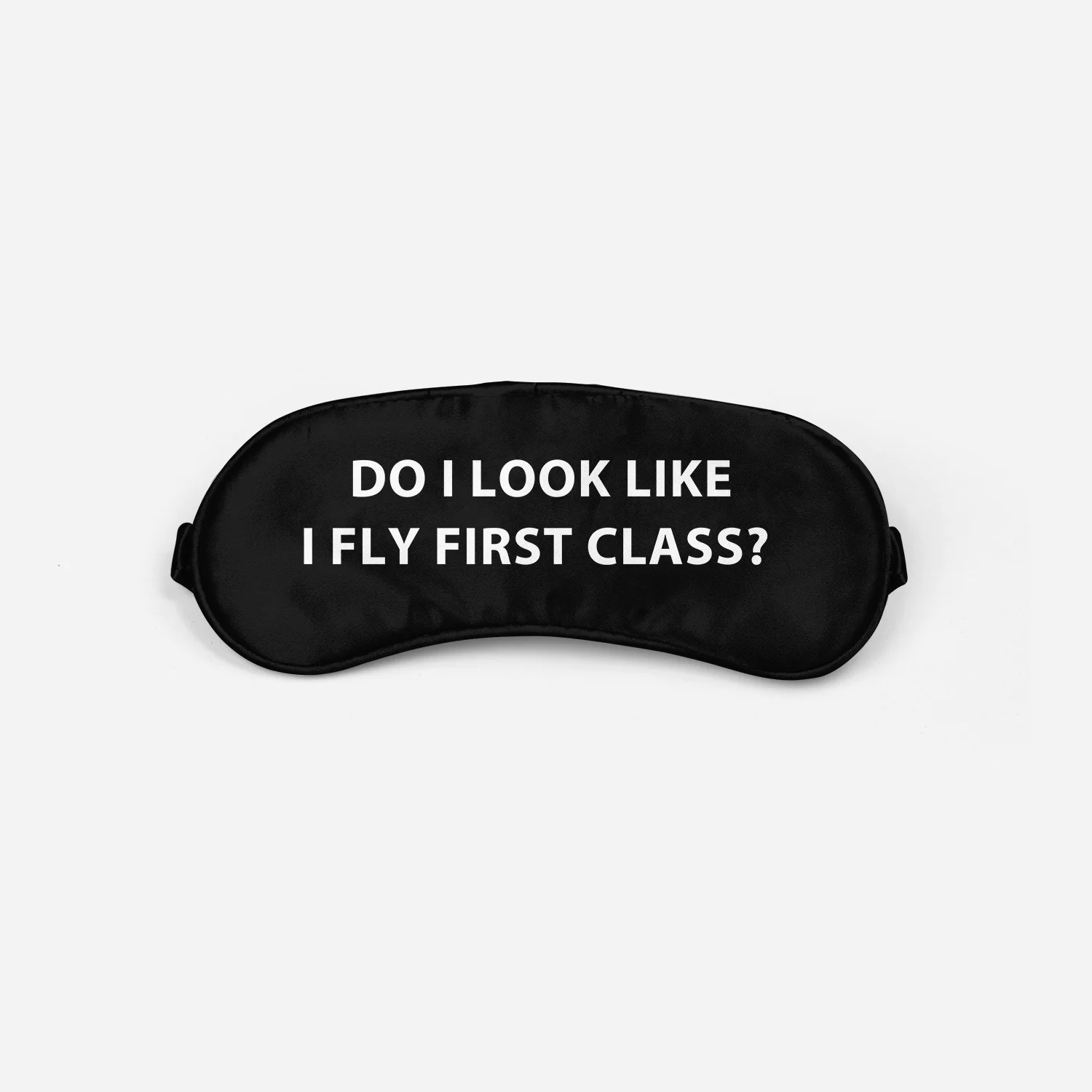 DO I LOOK LIKE I FLY FIRST CLASS Designed Sleep Masks